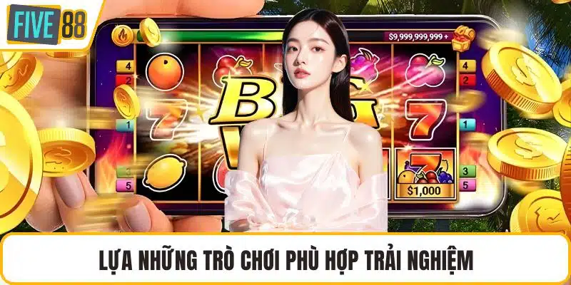 Lựa những trò chơi phù hợp trải nghiệm