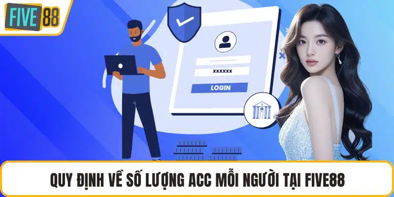 Quy định về số lượng acc mỗi người tại FIVE88